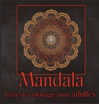 Livre de coloriage de mandalas pour adultes: Livre de coloriage pour adultes dessins de mandalas antistress pages à colorier pour se détendre pages ... pour la méditation et la pleine conscience.