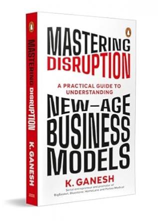 Mastering Disruption: A Practical Guide To Understanding New-age Business Models