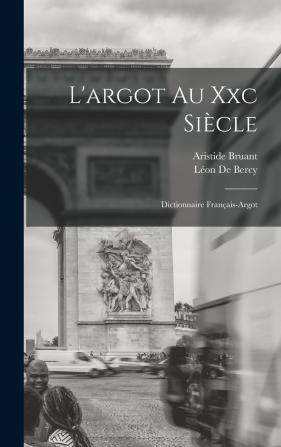 L'Argot Au XXC Siècle: Dictionnaire Français-Argot