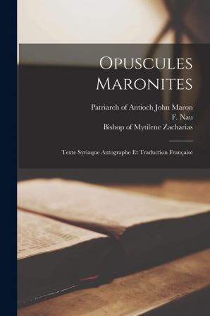 Opuscules Maronites: Texte Syriaque Autographe Et Traduction Franaise