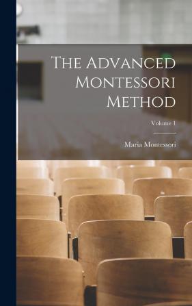 The Advanced Montessori Method; Volume 1