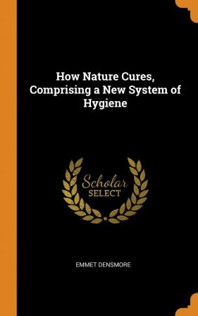 How Nature Cures Comprising a New System of Hygiene