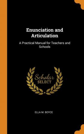 Enunciation and Articulation: A Practical Manual for Teachers and Schools