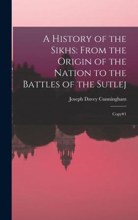 A History of the Sikhs From the Origin of the Nation to the Battles of the Sutlej