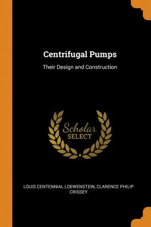 Centrifugal Pumps: Their Design and Construction