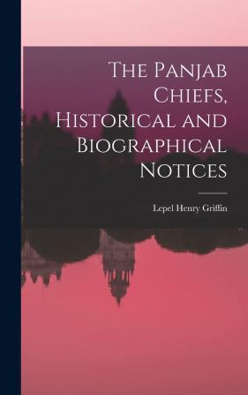 The Panjab Chiefs Historical and Biographical Notices