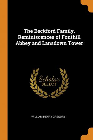 The Beckford Family. Reminiscences of Fonthill Abbey and Lansdown Tower