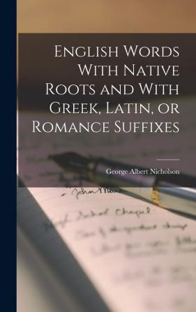 English Words With Native Roots and With Greek Latin or Romance Suffixes ..