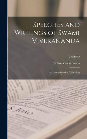 Speeches and Writings of Swami Vivekananda; a Comprehensive Collection; Volume 5