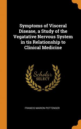 Symptoms of Visceral Disease a Study of the Vegatative Nervous System in tis Relationship to Clinical Medicine