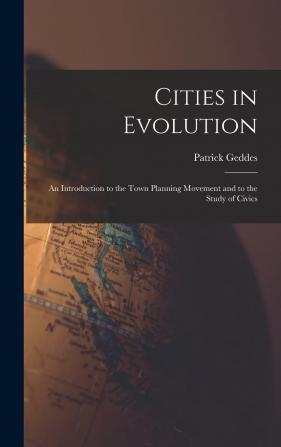 Cities in Evolution: An Introduction to the Town Planning Movement and to the Study of Civics