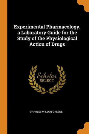 Experimental Pharmacology a Laboratory Guide for the Study of the Physiological Action of Drugs