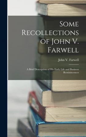 Some Recollections of John V. Farwell: A Brief Description of His Early Life and Business Reminiscences