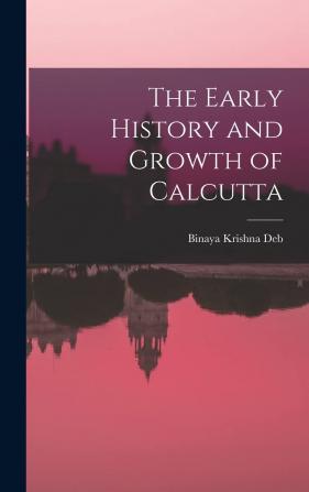 The Early History And Growth Of Calcutta