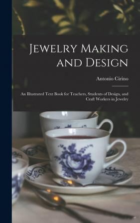 Jewelry Making and Design: An Illustrated Text Book for Teachers Students of Design and Craft Workers in Jewelry