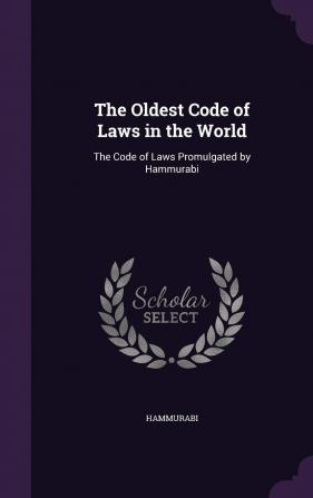 The Oldest Code of Laws in the World: The Code of Laws Promulgated by Hammurabi King of Babylon