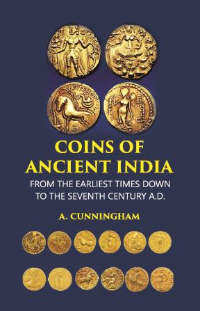 Coins of Ancient India From the Earliest Times Down to the Seventh Century A.D