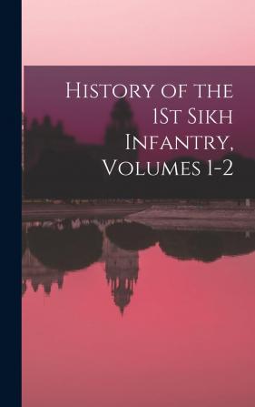 History of the 1St Sikh Infantry Volumes 1-2