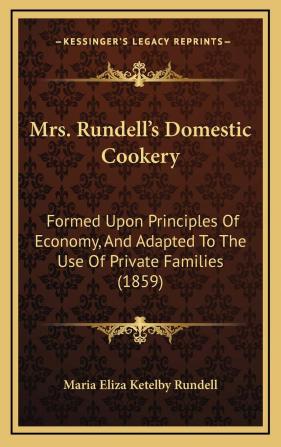 Mrs. Rundell's Domestic Cookery: Formed Upon Principles of Economy and Adapted to the Use of Private Families