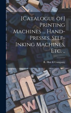 [catalogue Of] Printing Machines ... Hand-Presses Self-Inking Machines Etc. ..