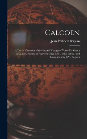 Calcoen: A Dutch Narrative of the Second Voyage of Vasco Da Gama to Calicut Printed at Antwerp Circa 1504. with Introd. and Translation by J.Ph. Berjeau