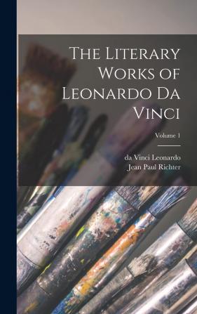 The Literary Works of Leonardo da Vinci; Volume 1