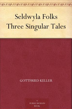 Seldwyla Folks; Three Singular Tales