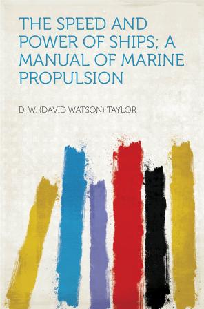 The Speed and Power of Ships; a Manual of Marine Propulsion