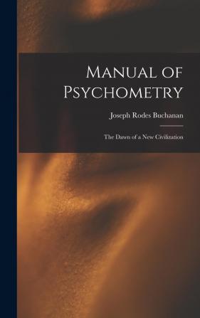 Manual of Psychometry: The Dawn of a new Civilization