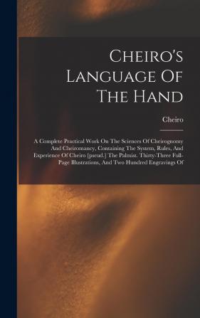 Cheiro's Language of the Hand: A Complete Practical Work on the Sciences of Cheirognomy and Cheiromancy Containing the System Rules and Experience ... Illustrations and Two Hundred Engravings of