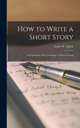 How To Write A Short Story: An Exposition Of The Technique Of Short Fiction