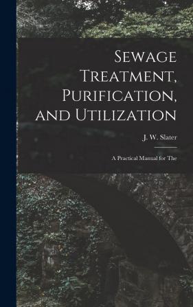 Sewage Treatment Purification and Utilization: A Practical Manual for The