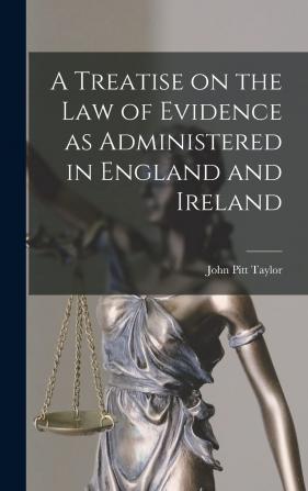 A Treatise on the Law of Evidence as Administered in England and Ireland