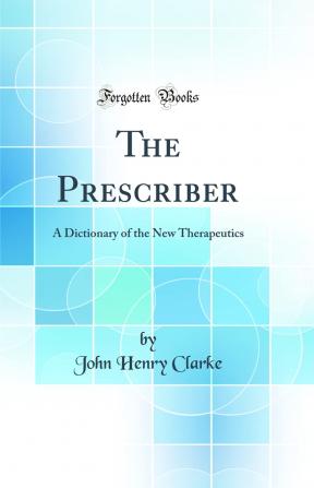 The Prescriber: A Dictionary of the New Therapeutics