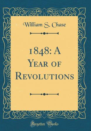 1848: A Year of Revolutions With an Appendix Containing the Revolutionary Events of 1849