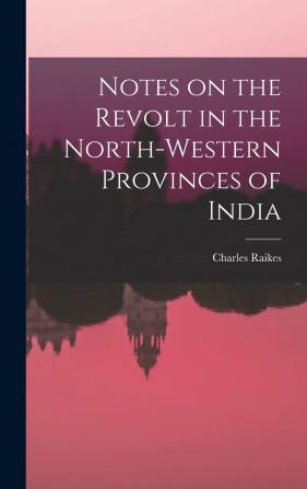 Notes on the Revolt in the North-Western Provinces of India