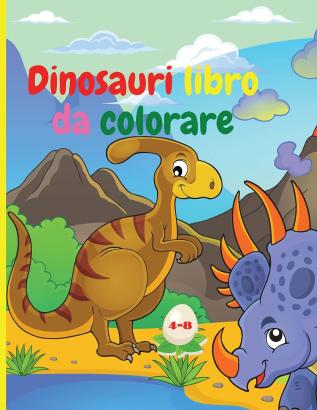 Dinosauri libro da colorare: Dinosauri fantastici libro da colorare per ragazzi e ragazze Incredibili animali preistorici giurassici Il mio primo libro da colorare Dino