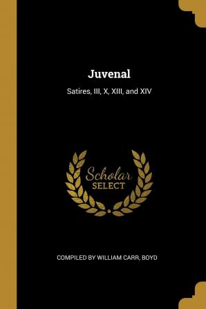 Juvenal: Satires III X XIII and XIV