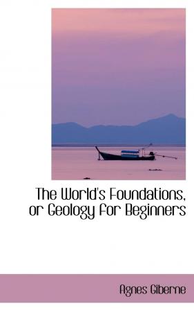 The World's Foundations or Geology for Beginners