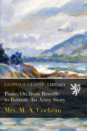 Posie: Or From Reveille to Retreat. An Army Story