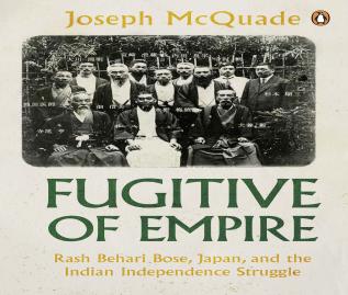 Fugitive of Empire: Rash Behari Bose Ja