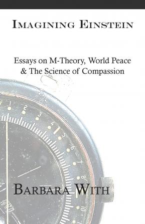 Imagining Einstein: Essays on M-Theory World Peace & The Science of Compassion