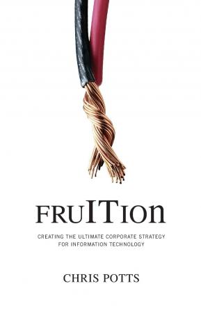 Fruition: Creating the Ultimate Corporate Strategy for Information Technology