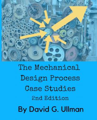 The Mechanical Design Process Case Studies 2nd edition