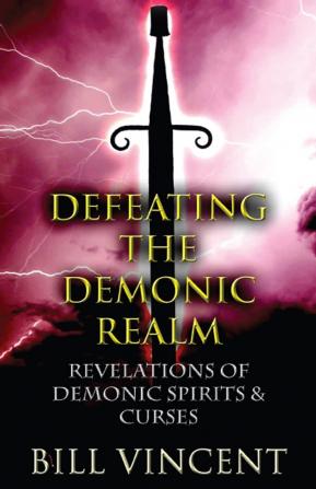 Defeating the Demonic Realm: Revelations of Demonic Spirits & Curses