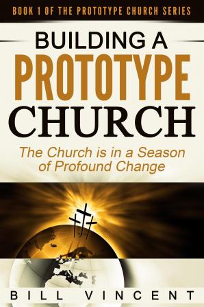 Building a Prototype Church: The Church Is in a Season of Profound of Change: 1