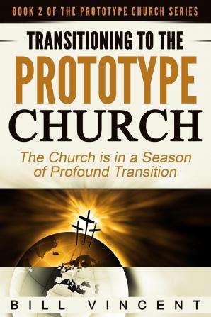 Transitioning to the Prototype Church: The Church Is in a Season of Profound of Transition: 2