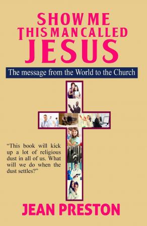 Show Me This Man Called Jesus: The message from the World to the Church