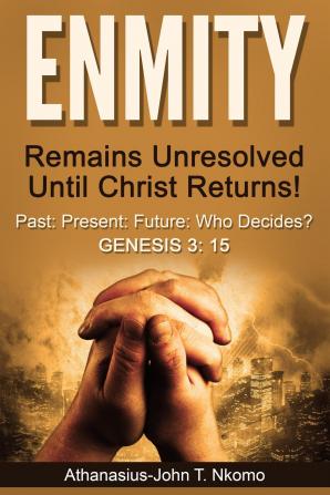 ENMITY Remains Unresolved Until Christ Returns!: Past Present Future Who Decides? Gen 3: 15