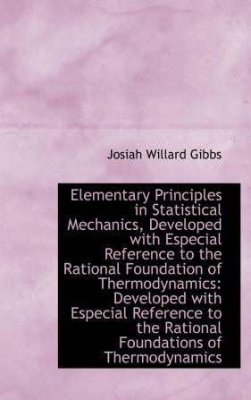 Elementary Principles in Statistical Mechanics Developed with Especial Reference to the Rational Fo